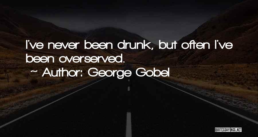 George Gobel Quotes: I've Never Been Drunk, But Often I've Been Overserved.