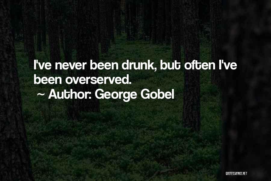 George Gobel Quotes: I've Never Been Drunk, But Often I've Been Overserved.