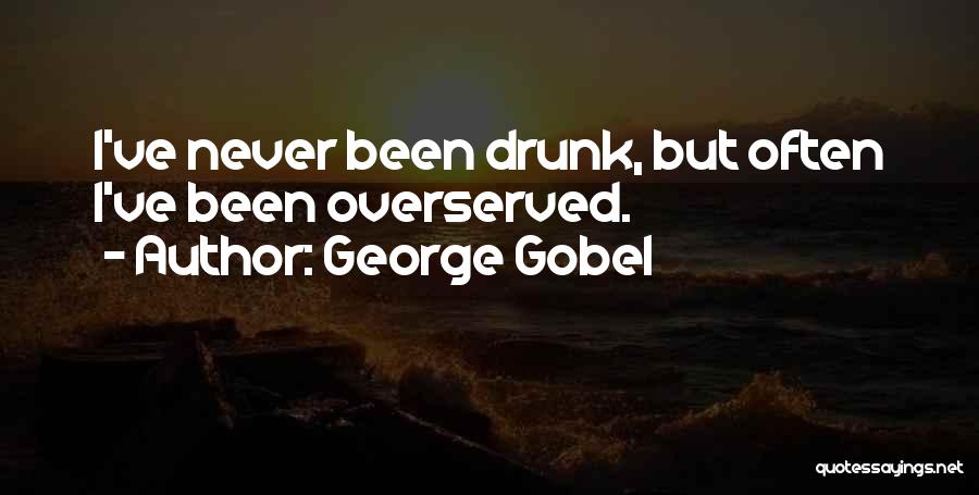 George Gobel Quotes: I've Never Been Drunk, But Often I've Been Overserved.