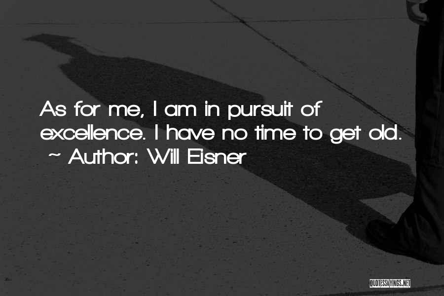Will Eisner Quotes: As For Me, I Am In Pursuit Of Excellence. I Have No Time To Get Old.