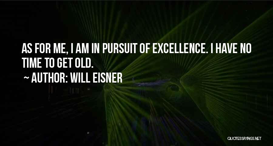 Will Eisner Quotes: As For Me, I Am In Pursuit Of Excellence. I Have No Time To Get Old.