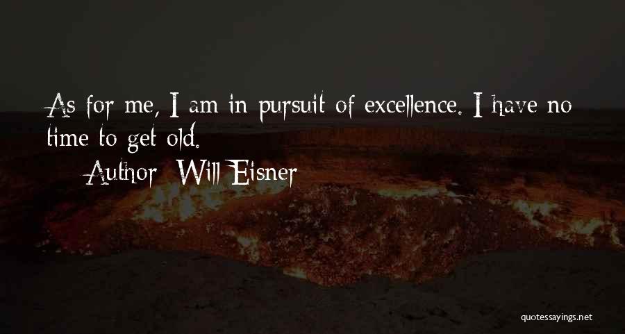Will Eisner Quotes: As For Me, I Am In Pursuit Of Excellence. I Have No Time To Get Old.