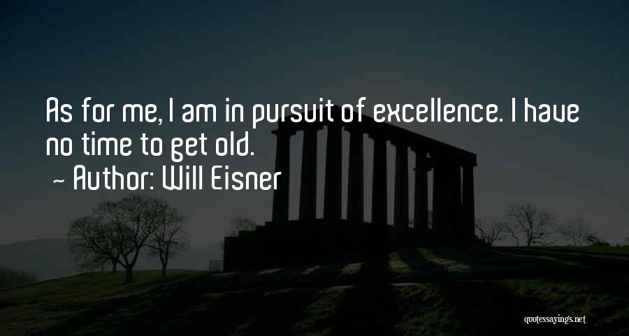Will Eisner Quotes: As For Me, I Am In Pursuit Of Excellence. I Have No Time To Get Old.