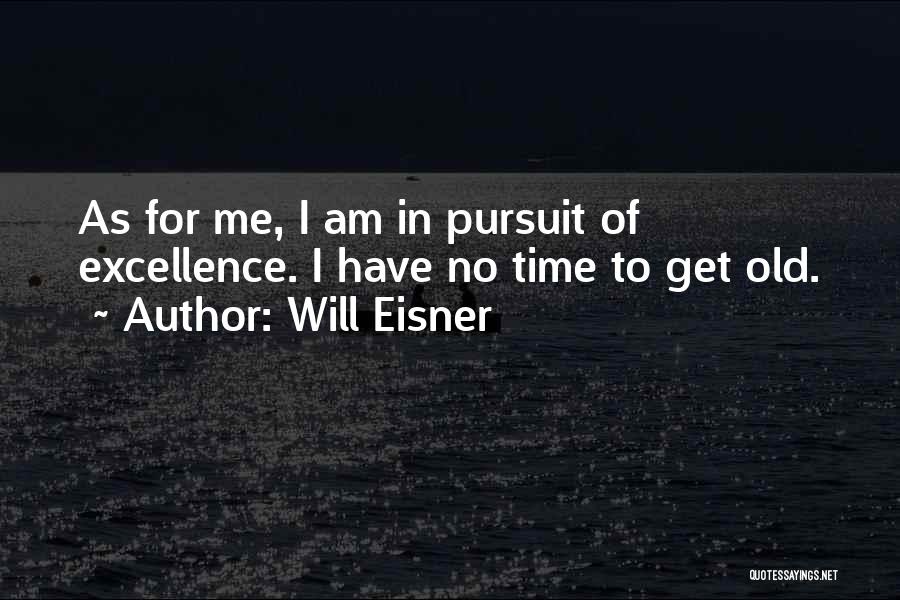 Will Eisner Quotes: As For Me, I Am In Pursuit Of Excellence. I Have No Time To Get Old.