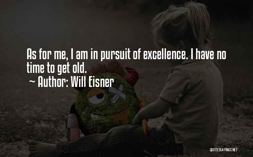 Will Eisner Quotes: As For Me, I Am In Pursuit Of Excellence. I Have No Time To Get Old.