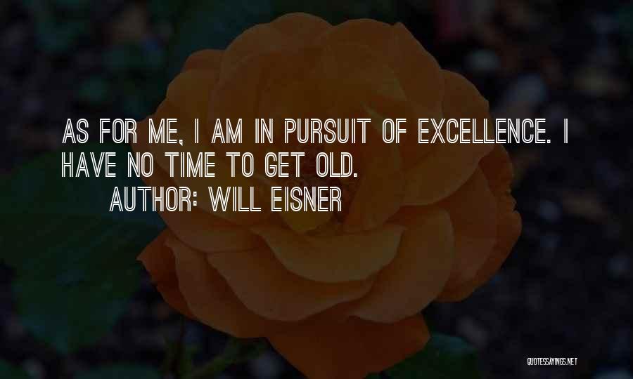 Will Eisner Quotes: As For Me, I Am In Pursuit Of Excellence. I Have No Time To Get Old.