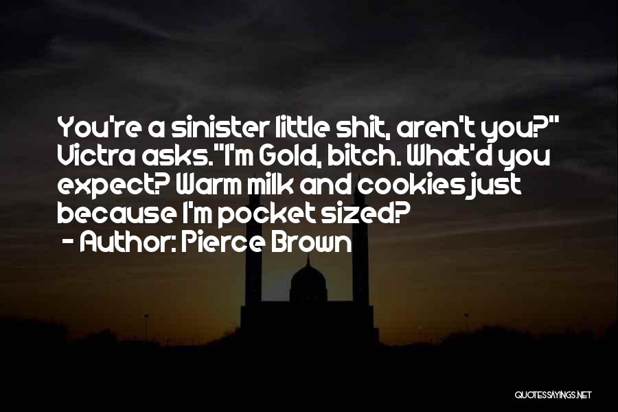 Pierce Brown Quotes: You're A Sinister Little Shit, Aren't You? Victra Asks.i'm Gold, Bitch. What'd You Expect? Warm Milk And Cookies Just Because