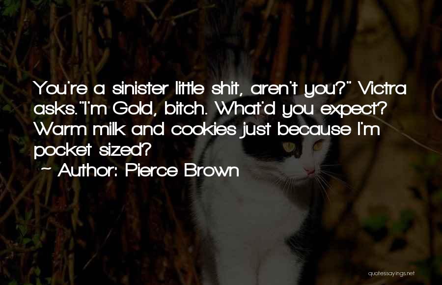 Pierce Brown Quotes: You're A Sinister Little Shit, Aren't You? Victra Asks.i'm Gold, Bitch. What'd You Expect? Warm Milk And Cookies Just Because