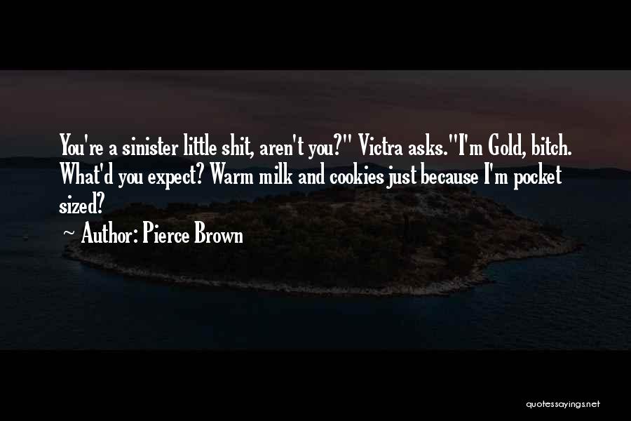 Pierce Brown Quotes: You're A Sinister Little Shit, Aren't You? Victra Asks.i'm Gold, Bitch. What'd You Expect? Warm Milk And Cookies Just Because