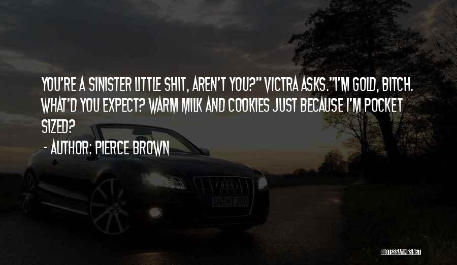 Pierce Brown Quotes: You're A Sinister Little Shit, Aren't You? Victra Asks.i'm Gold, Bitch. What'd You Expect? Warm Milk And Cookies Just Because