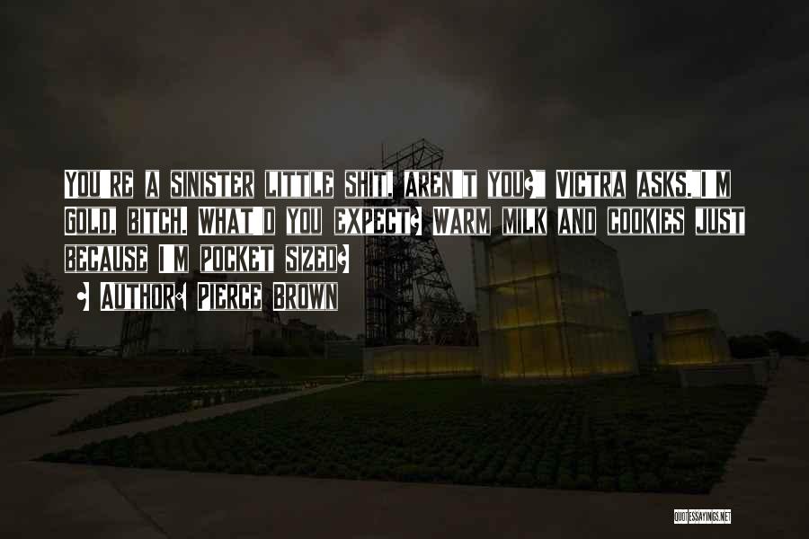 Pierce Brown Quotes: You're A Sinister Little Shit, Aren't You? Victra Asks.i'm Gold, Bitch. What'd You Expect? Warm Milk And Cookies Just Because