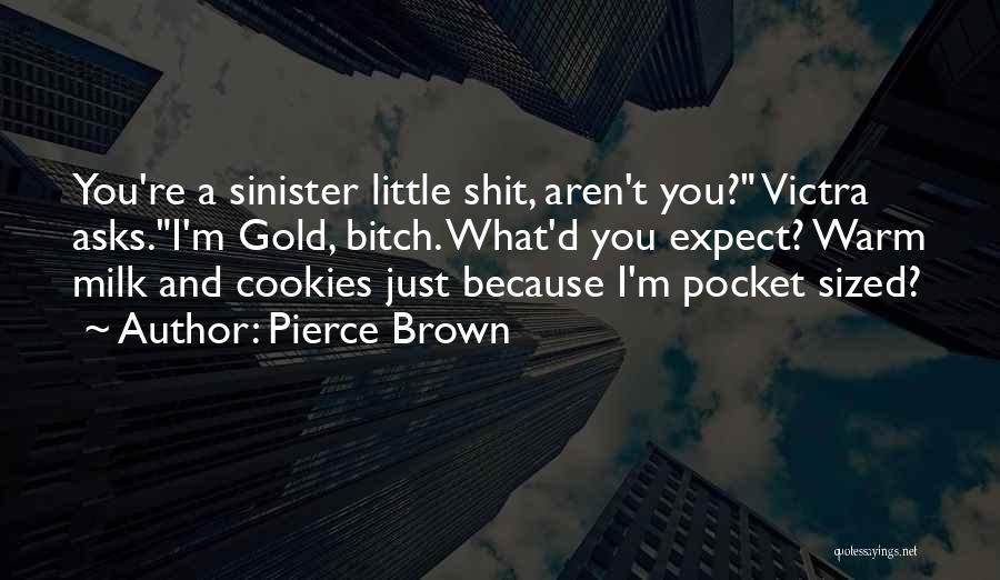 Pierce Brown Quotes: You're A Sinister Little Shit, Aren't You? Victra Asks.i'm Gold, Bitch. What'd You Expect? Warm Milk And Cookies Just Because