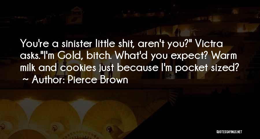 Pierce Brown Quotes: You're A Sinister Little Shit, Aren't You? Victra Asks.i'm Gold, Bitch. What'd You Expect? Warm Milk And Cookies Just Because