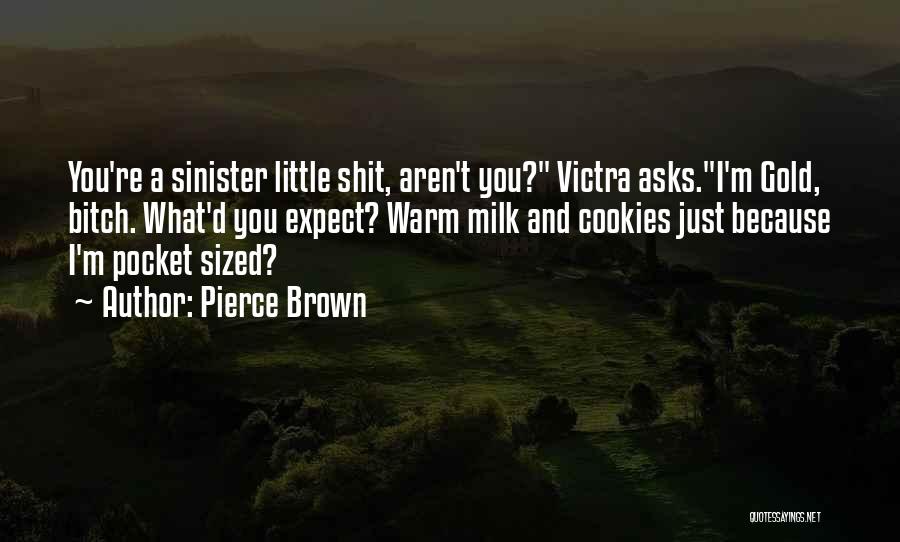 Pierce Brown Quotes: You're A Sinister Little Shit, Aren't You? Victra Asks.i'm Gold, Bitch. What'd You Expect? Warm Milk And Cookies Just Because