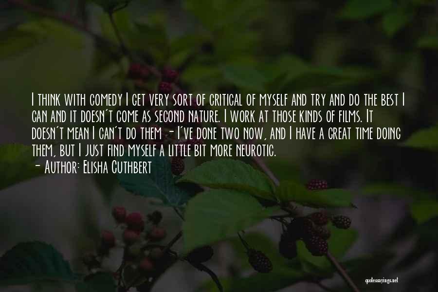 Elisha Cuthbert Quotes: I Think With Comedy I Get Very Sort Of Critical Of Myself And Try And Do The Best I Can