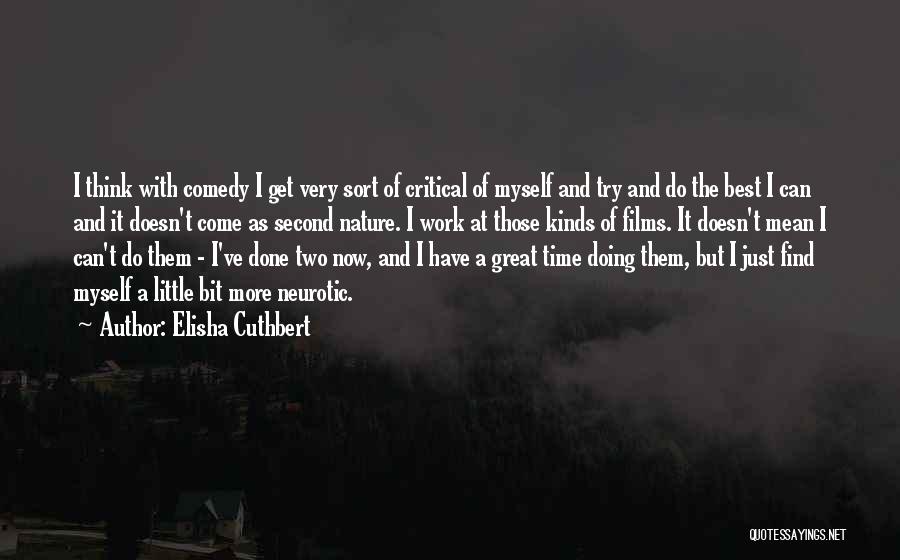 Elisha Cuthbert Quotes: I Think With Comedy I Get Very Sort Of Critical Of Myself And Try And Do The Best I Can