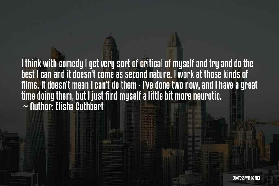 Elisha Cuthbert Quotes: I Think With Comedy I Get Very Sort Of Critical Of Myself And Try And Do The Best I Can