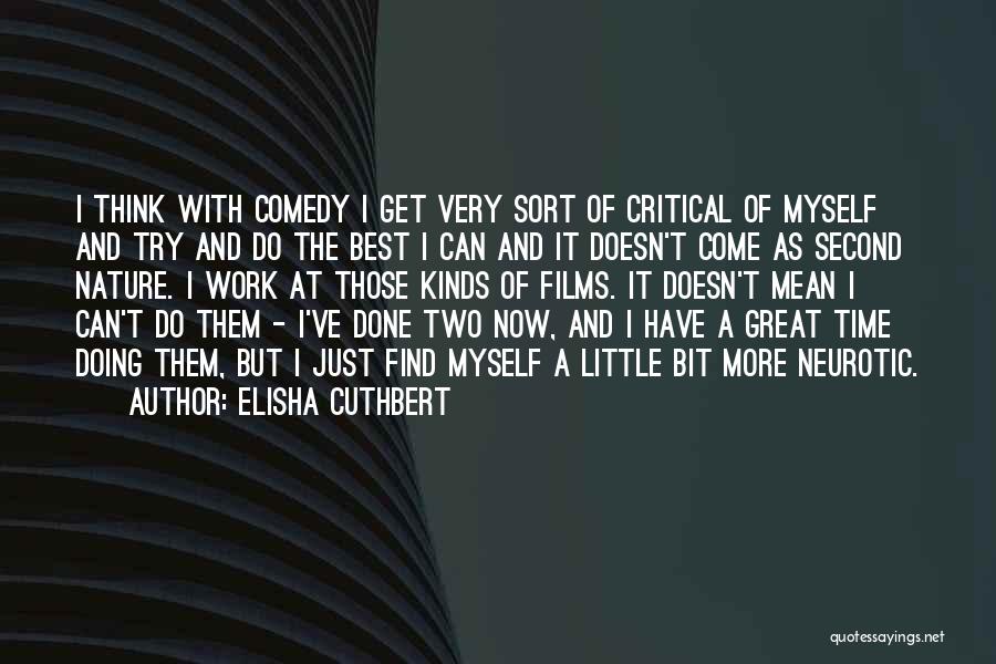 Elisha Cuthbert Quotes: I Think With Comedy I Get Very Sort Of Critical Of Myself And Try And Do The Best I Can