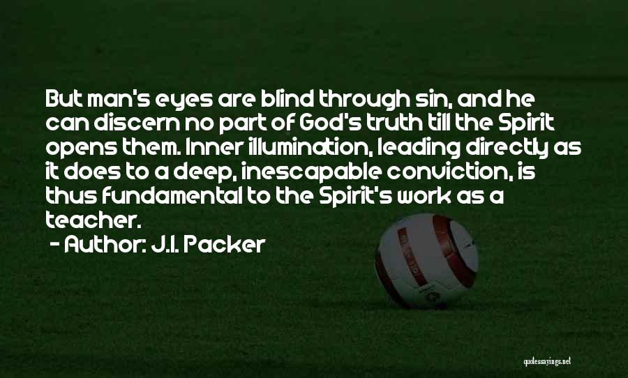 J.I. Packer Quotes: But Man's Eyes Are Blind Through Sin, And He Can Discern No Part Of God's Truth Till The Spirit Opens