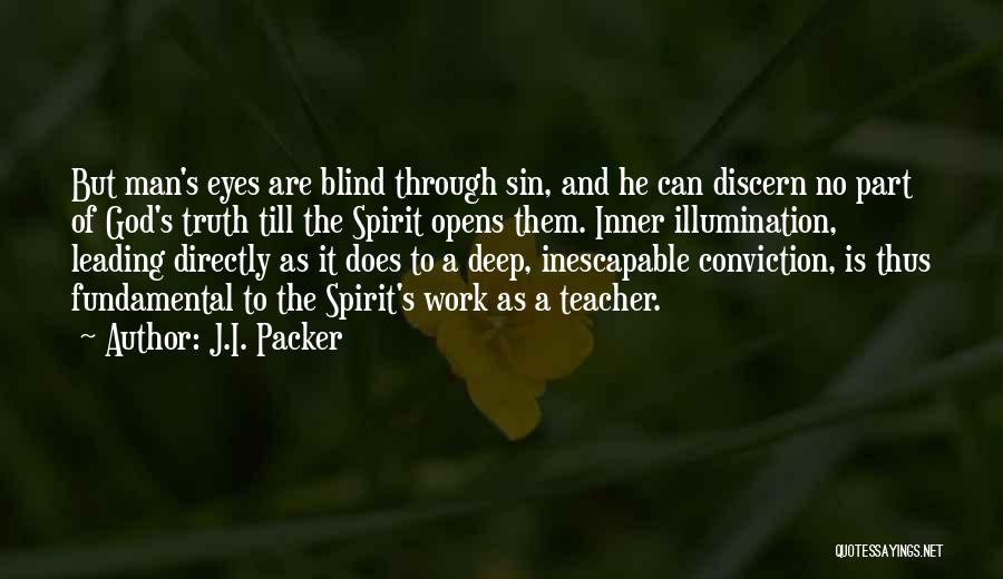 J.I. Packer Quotes: But Man's Eyes Are Blind Through Sin, And He Can Discern No Part Of God's Truth Till The Spirit Opens