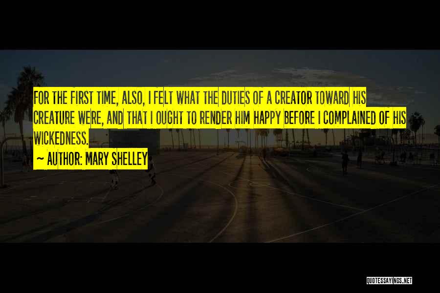 Mary Shelley Quotes: For The First Time, Also, I Felt What The Duties Of A Creator Toward His Creature Were, And That I