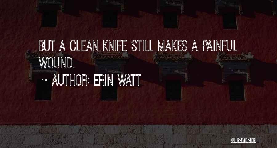 Erin Watt Quotes: But A Clean Knife Still Makes A Painful Wound.