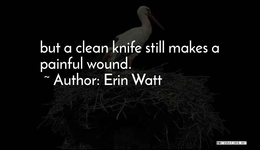 Erin Watt Quotes: But A Clean Knife Still Makes A Painful Wound.