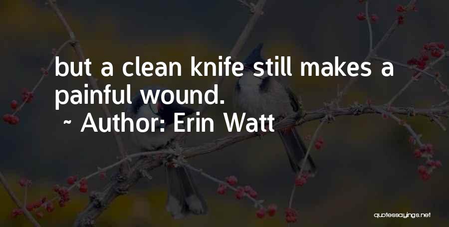 Erin Watt Quotes: But A Clean Knife Still Makes A Painful Wound.