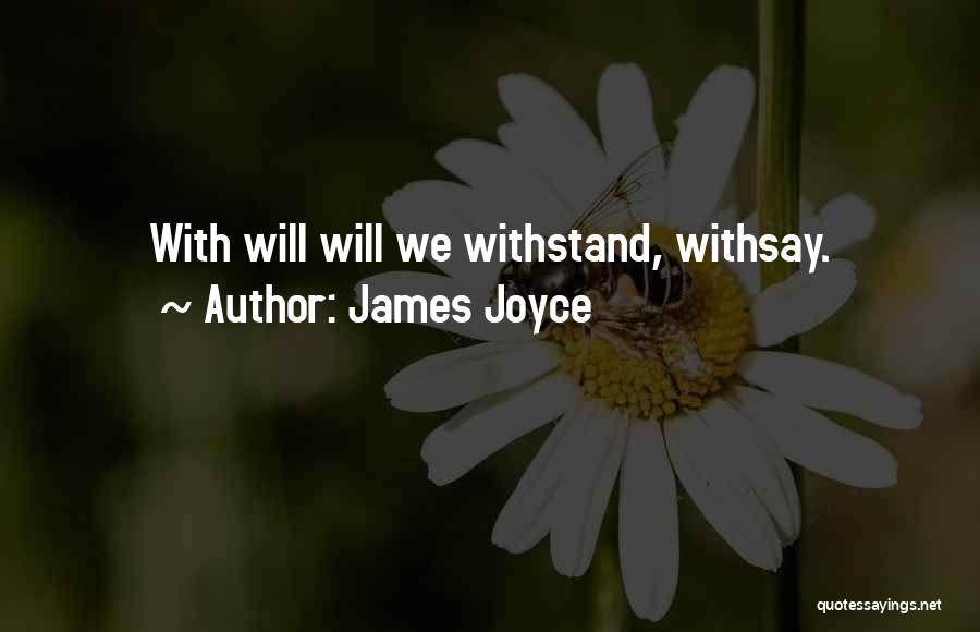 James Joyce Quotes: With Will Will We Withstand, Withsay.