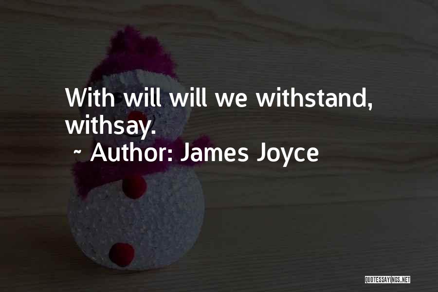 James Joyce Quotes: With Will Will We Withstand, Withsay.