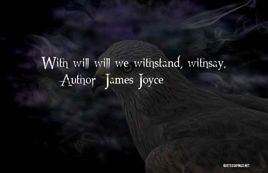 James Joyce Quotes: With Will Will We Withstand, Withsay.