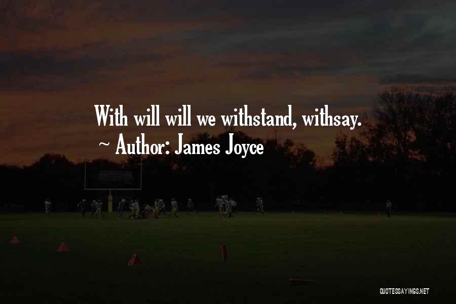 James Joyce Quotes: With Will Will We Withstand, Withsay.