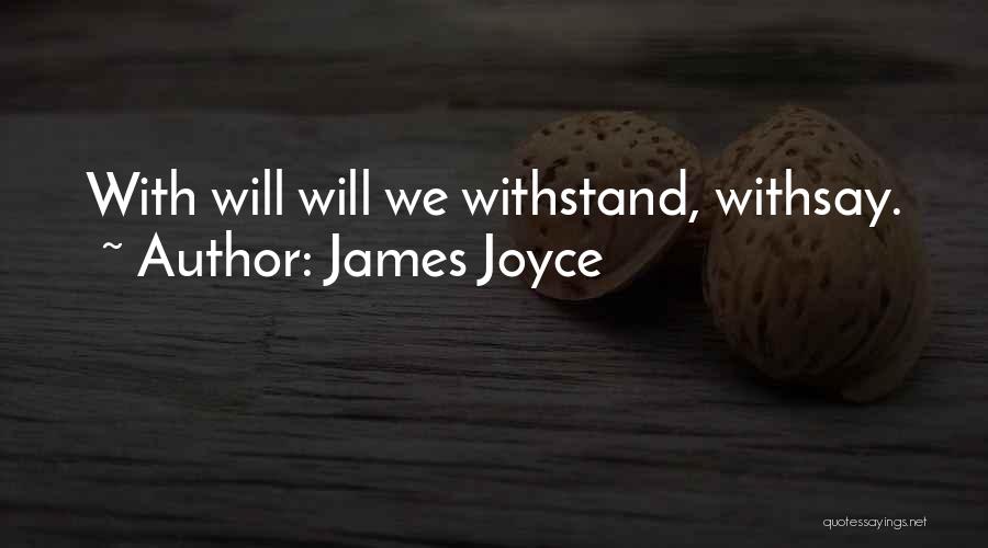 James Joyce Quotes: With Will Will We Withstand, Withsay.