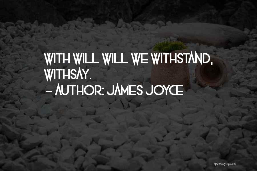 James Joyce Quotes: With Will Will We Withstand, Withsay.