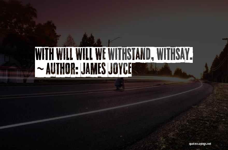 James Joyce Quotes: With Will Will We Withstand, Withsay.