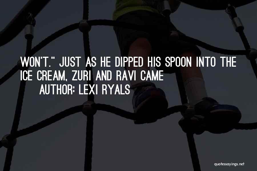 Lexi Ryals Quotes: Won't. Just As He Dipped His Spoon Into The Ice Cream, Zuri And Ravi Came