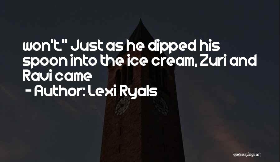 Lexi Ryals Quotes: Won't. Just As He Dipped His Spoon Into The Ice Cream, Zuri And Ravi Came