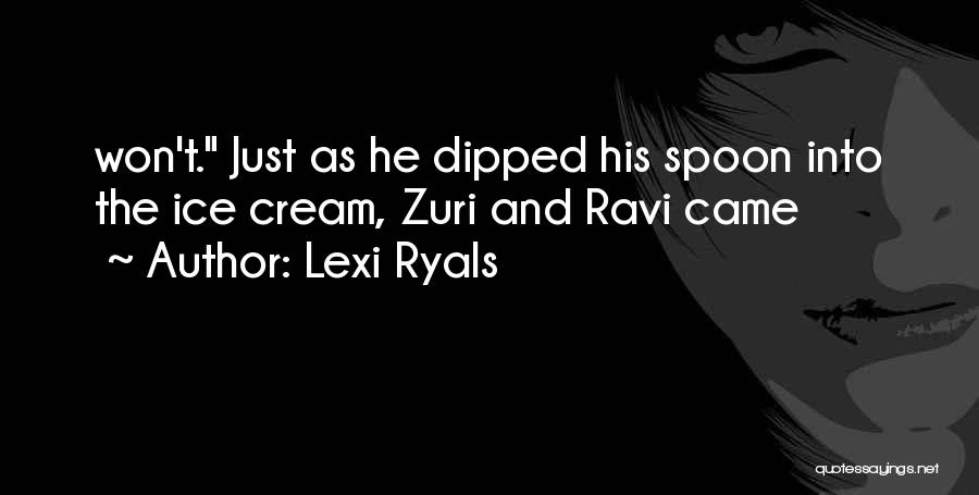 Lexi Ryals Quotes: Won't. Just As He Dipped His Spoon Into The Ice Cream, Zuri And Ravi Came