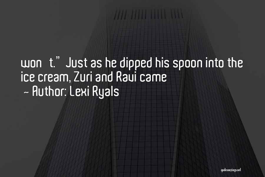 Lexi Ryals Quotes: Won't. Just As He Dipped His Spoon Into The Ice Cream, Zuri And Ravi Came