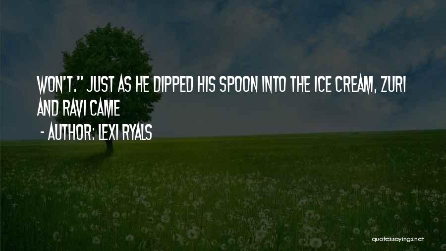 Lexi Ryals Quotes: Won't. Just As He Dipped His Spoon Into The Ice Cream, Zuri And Ravi Came