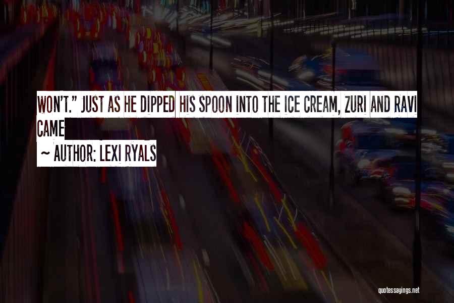 Lexi Ryals Quotes: Won't. Just As He Dipped His Spoon Into The Ice Cream, Zuri And Ravi Came