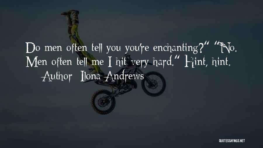 Ilona Andrews Quotes: Do Men Often Tell You You're Enchanting? No. Men Often Tell Me I Hit Very Hard. Hint, Hint.