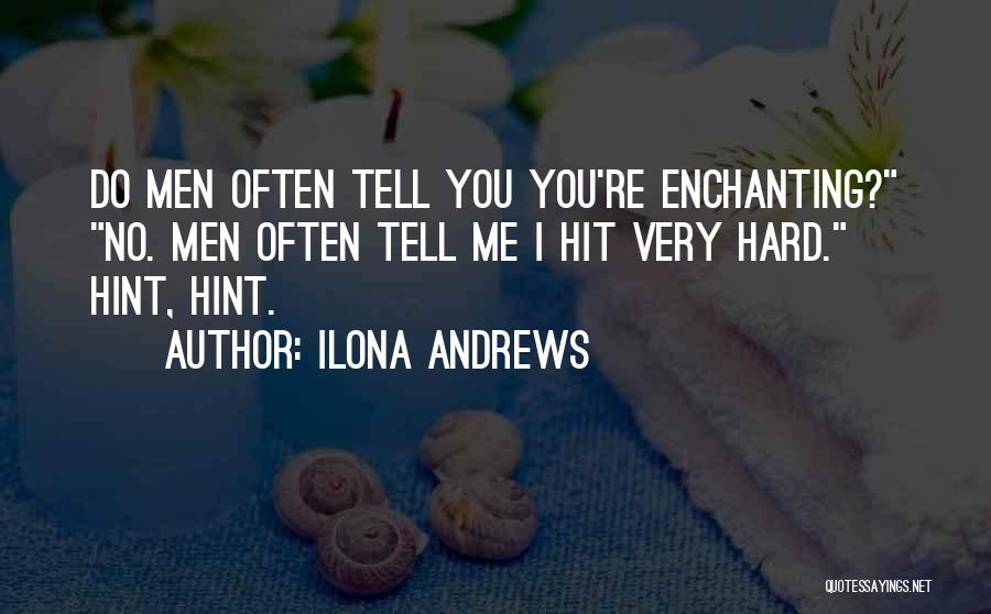 Ilona Andrews Quotes: Do Men Often Tell You You're Enchanting? No. Men Often Tell Me I Hit Very Hard. Hint, Hint.