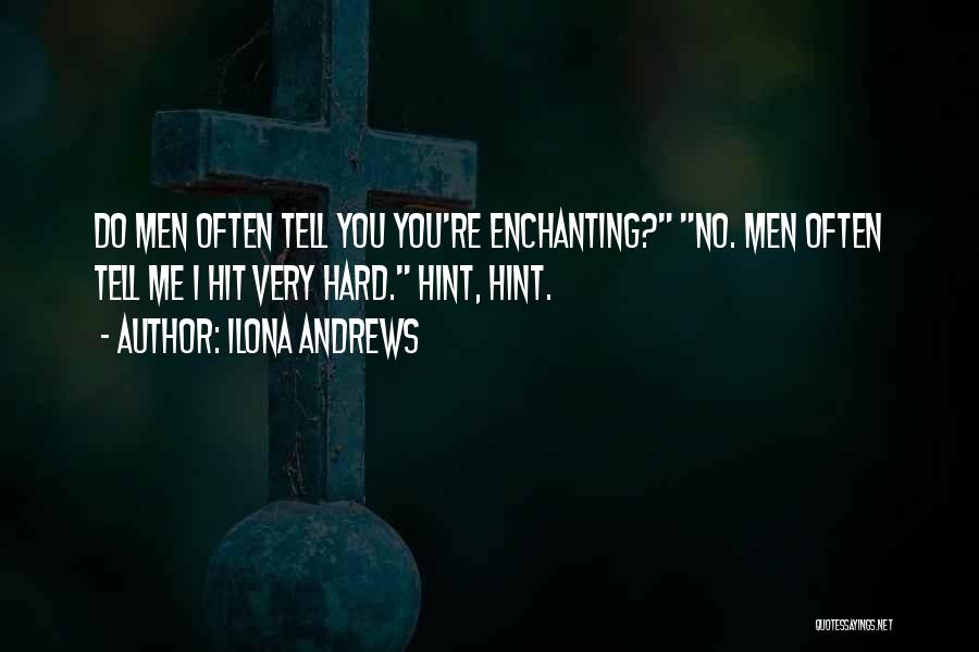 Ilona Andrews Quotes: Do Men Often Tell You You're Enchanting? No. Men Often Tell Me I Hit Very Hard. Hint, Hint.