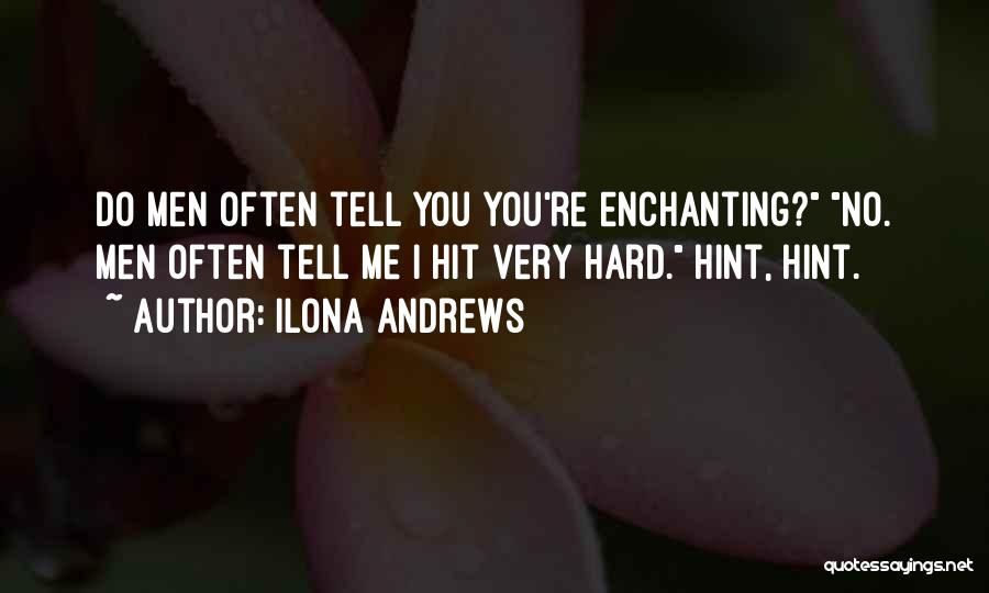 Ilona Andrews Quotes: Do Men Often Tell You You're Enchanting? No. Men Often Tell Me I Hit Very Hard. Hint, Hint.
