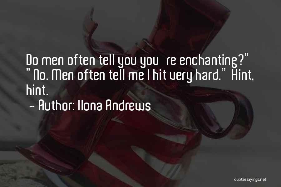 Ilona Andrews Quotes: Do Men Often Tell You You're Enchanting? No. Men Often Tell Me I Hit Very Hard. Hint, Hint.