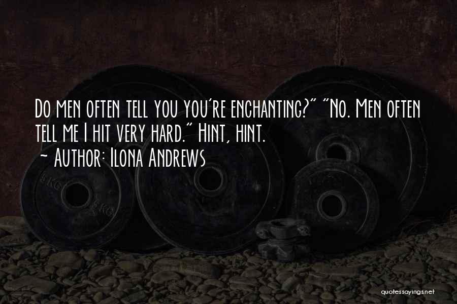 Ilona Andrews Quotes: Do Men Often Tell You You're Enchanting? No. Men Often Tell Me I Hit Very Hard. Hint, Hint.
