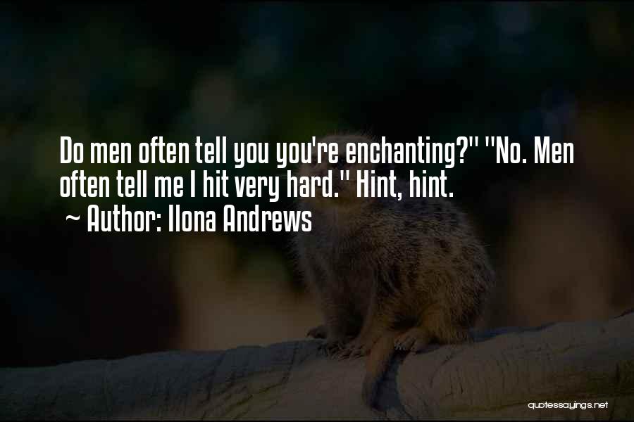 Ilona Andrews Quotes: Do Men Often Tell You You're Enchanting? No. Men Often Tell Me I Hit Very Hard. Hint, Hint.