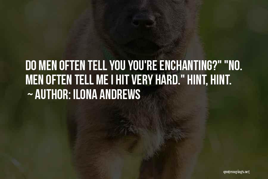Ilona Andrews Quotes: Do Men Often Tell You You're Enchanting? No. Men Often Tell Me I Hit Very Hard. Hint, Hint.