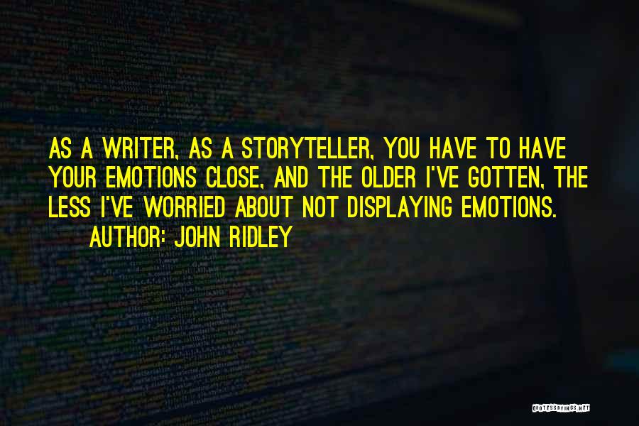 John Ridley Quotes: As A Writer, As A Storyteller, You Have To Have Your Emotions Close, And The Older I've Gotten, The Less